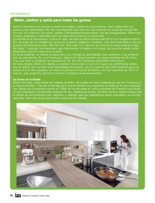 KÜCHENMEILE

Nolte, confort y estilo para todos los gustos
Nolte ha apostado por acercar el diseño de calidad a todos los consumidores, sean cuales sean sus
gustos y sus necesidades. Por ello, ha preparado para este año una colección en la que las cocinas Matrix Art, sin tiradores, con estilo, calidad y funcionalidad excepcionales, son las protagonistas. Diferentes
colores, acabados y materiales para que cada uno encuentre la cocina ideal.
La estrella de la Hausmesse, la feria en casa, de Nolte en esta Küchenmeile 2013 es el programa Matrix
Art. Se trata de un concepto de cocina sin tiradores, elegante y moderna, que está disponible en los programas de frente Nova Lack, Glas Tec Plus, Soft Lack, Lux, Nature, así como en el nuevo programa Glas
Tec Satin. Y, además, los materiales más importantes, la madera y el cristal, así como los lacado, están
disponibles tanto en mate como en brillo.
En otras palabras, un mismo concepto pero una infinidad de posibilidades para adaptarse a las preferencias de cada familia. Por si no fuera poco, Matrix Art ofrece también una nueva encimera de 25 milímetros, que viene a completar las opciones de 16, 40 y 50 milímetros disponibles hasta ahora.
De esta manera, Matrix Art dedica un espectro muy amplio no solo en lo que a las preferencias estéticas se refiere, sino también a las necesidades del usuario, con un producto que cubre desde el grupo de
precios 3 al 8. Por supuesto, sin obviar la vertiente funcional del diseño; con una cuadrícula de 150 milímetros, este programa optimiza al máximo el espacio de almacenamiento.
La fuerza de la ilusión
Matrix Art nace, como todos los modelos de Nolte, del trabajo de unos trabajadores que son formados en
la misma empresa. Y es que si hay algo de lo que se sienten muy orgullosos en Nolte es de sus trabajadores. Desde que la empresa naciera en 1958, se ha esforzado en unos programas de formación que hacen
de sus empleados unos grandes expertos en sus respectivas tareas. De esta manera, Nolte consigue que
la calidad de sus productos sea magnífica, y, además, que sus trabajadores estén motivados y se sientan
valorados. Toda una receta para el éxito digna de ser imitada.

42     

instalación y montaje en cocinas y baños	

 