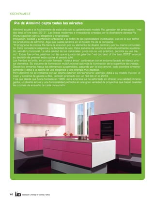 KÜCHENMEILE

Pia de Allmilmö capta todas las miradas
Allmilmö acude a la Küchenmeile de este año con su galardonado modelo Pia, ganador del prestigioso “red
dot best of the best 2013”. Las líneas modernas e innovadoras creadas por la diseñadora danesa Pia
Würtz cautivan con su elegancia y originalidad.
Innovación, calidad y perfección artesanal a la orden de las necesidades invididuales, eso es lo que define
los productos de Allmilmö. Algo que queda patente en el modelo Pia de la compañía.
“El programa de cocina Pia llama la atención por su elemento de diseño central y por su marco circundante. Esto concede la elegancia y la facilidad de uso. Este sistema de cocina es estructuralmente equilibrado, versátil y funcional. La alta calidad de los materiales, junto con su uso práctico, permite su uso diario”. Estas fueron las palabras con las que el jurado del galardón “red dot best of the best 2013” anunció
su decisión de premiar esta cocina el pasado julio.
Los frentes en brillo, en un color llamado “violeta érica” contrastan con el entorno lacado en blanco cristal diamante. Su sistema de iluminación multifuncional optimiza la iluminación de la superficie de trabajo.
Desde los armarios hasta los elementos suspendidos, pasando por la isla central, todo coordina armoniosamente y dota a la cocina de una elegancia y una energía muy especial.
Pero Allmilmö no se contenta con un diseño exterior extraordinario: además, dota a su modelo Pia con el
cajón y sistema de gaveta a-Box, también premiado con un red dot en el 2013.
Y es que desde que fuera fundada en 1965, esta empresa se ha esforzado en ofrecer una calidad intransigente, un diseño actual y una funcionalidad perfecta en una gran variedad de proyectos que hacen realidad
las cocinas de ensueño de cada consumidor.

44     

instalación y montaje en cocinas y baños	

 