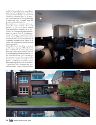 en Rivas Vaciamadrid, a las necesidades
particulares de sus propietarios. Tomaron
como premisa el respetar al máximo la
arquitectura existente, para así no destacar sobre el resto de las viviendas iguales
y seguir, ante todo, formando parte del
conjunto de la urbanización.
La relación con el exterior, con la vegetación, fue el hilo conductor de todo el
proyecto, ya que “cada espacio interior
debe disfrutar del exterior y de su luz”.
Martín creció en una vivienda casi tapada por la vegetación y, de forma innata,
siempre desea que su arquitectura acabe
oculta. “Es increíble visitar una casa que
has ideado hace años y descubrir que la
vegetación ha hecho que se integre en el
lugar. A la arquitectura hay que dejarla
tiempo”, expresa.
La distribución de Casa Rivas se planteó
con la mayor lógica posible: el sótano
para los invitados, la planta baja como
lugar más familiar, planta primera para los
dormitorios y buhardilla como sala de estar, pretendiendo que todos los espacios
se comunicasen entre sí, contrarrestando
las divisiones existentes entre las cuatro
plantas. En definitiva, una ordenación de
espacios que permitiera un uso sencillo:
“Un recibidor-office, office-cocina, recibidor-comedor, comedor-salón, qué más

70     

instalación y montaje en cocinas y baños	

 