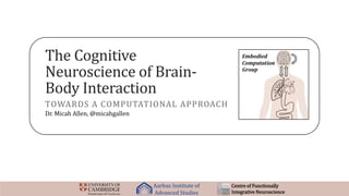 Aarhus Institute of
Advanced Studies
Centre of Functionally
Integrative Neuroscience
The Cognitive
Neuroscience of Brain-
Body Interaction
TOWARDS A COMPUTATIONAL APPROACH
Dr. Micah Allen, @micahgallen
 