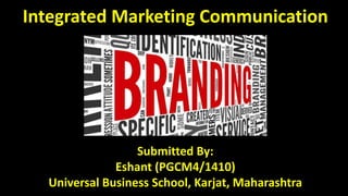 Integrated Marketing Communication
Submitted By:
Eshant (PGCM4/1410)
Universal Business School, Karjat, Maharashtra
 