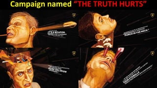 Campaign named “THE TRUTH HURTS”
 
