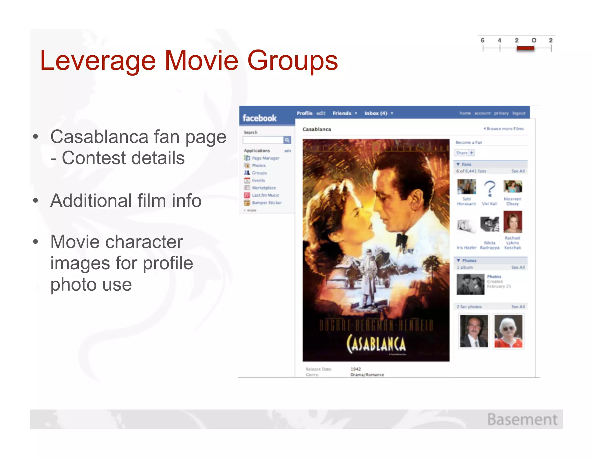 Leverage Movie Groups

• Casablanca fan page
  - Contest details

• Additional film info

• Movie character
  images for profile
  photo use
 