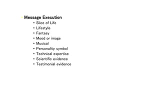 • Message Execution
• Slice of Life
• Lifestyle
• Fantasy
• Mood or image
• Musical
• Personality symbol
• Technical expertise
• Scientific evidence
• Testimonial evidence
 
