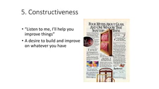 5. Constructiveness
• “Listen to me, I’ll help you
improve things”
• A desire to build and improve
on whatever you have
 