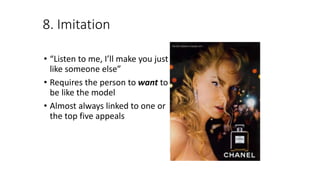 8. Imitation
• “Listen to me, I’ll make you just
like someone else”
• Requires the person to want to
be like the model
• Almost always linked to one or
the top five appeals
 