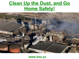 Clean Up the Dust, and Go Home Safely! www.imc.cc 