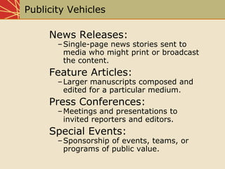 Publicity Vehicles
News Releases:
–Single-page news stories sent to
media who might print or broadcast
the content.
Featur...
