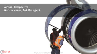 Airline Perspective
  Not the cause, but the effect




INSIGHT SRI              All Rights Reserved © 2011, Iain McCreary and Insight SRI   7
 