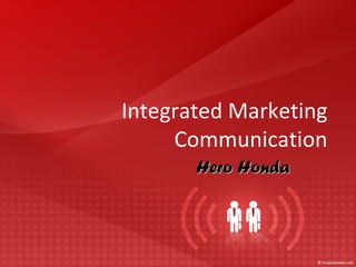 Integrated Marketing
Communication
Hero Honda
Hero Honda
 