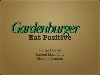 Gardenburger ,[object Object],Ronald Dews Rachel Mangione Shonda Ranson 