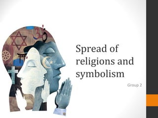 Spread of
religions and
symbolism
           Group 2
 