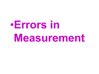 •Errors in
Measurement
 