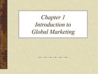 1-1
Chapter 1
Introduction to
Global Marketing
 