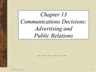 © 2005 Prentice Hall 13-1
Chapter 13
Communications Decisions:
Advertising and
Public Relations
 