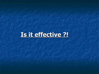 Is it effective ?!
 