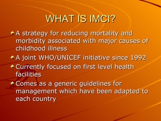 WHAT IS IMCI? ,[object Object],[object Object],[object Object],[object Object]