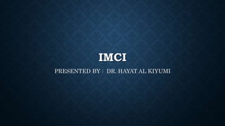IMCI
PRESENTED BY : DR. HAYAT AL KIYUMI
 