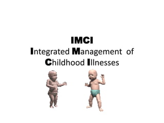 IMCI
Integrated Management of
Childhood Illnesses
 