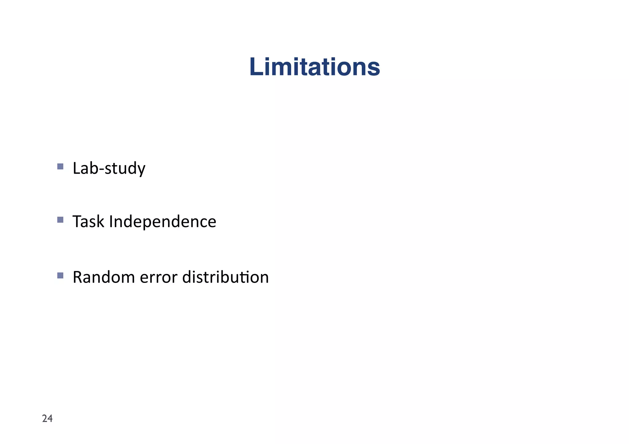 Limitations"


       Lab-­‐study	
  

       Task	
  Independence	
  

       Random	
  error	
  distribu5on	
  




24
 