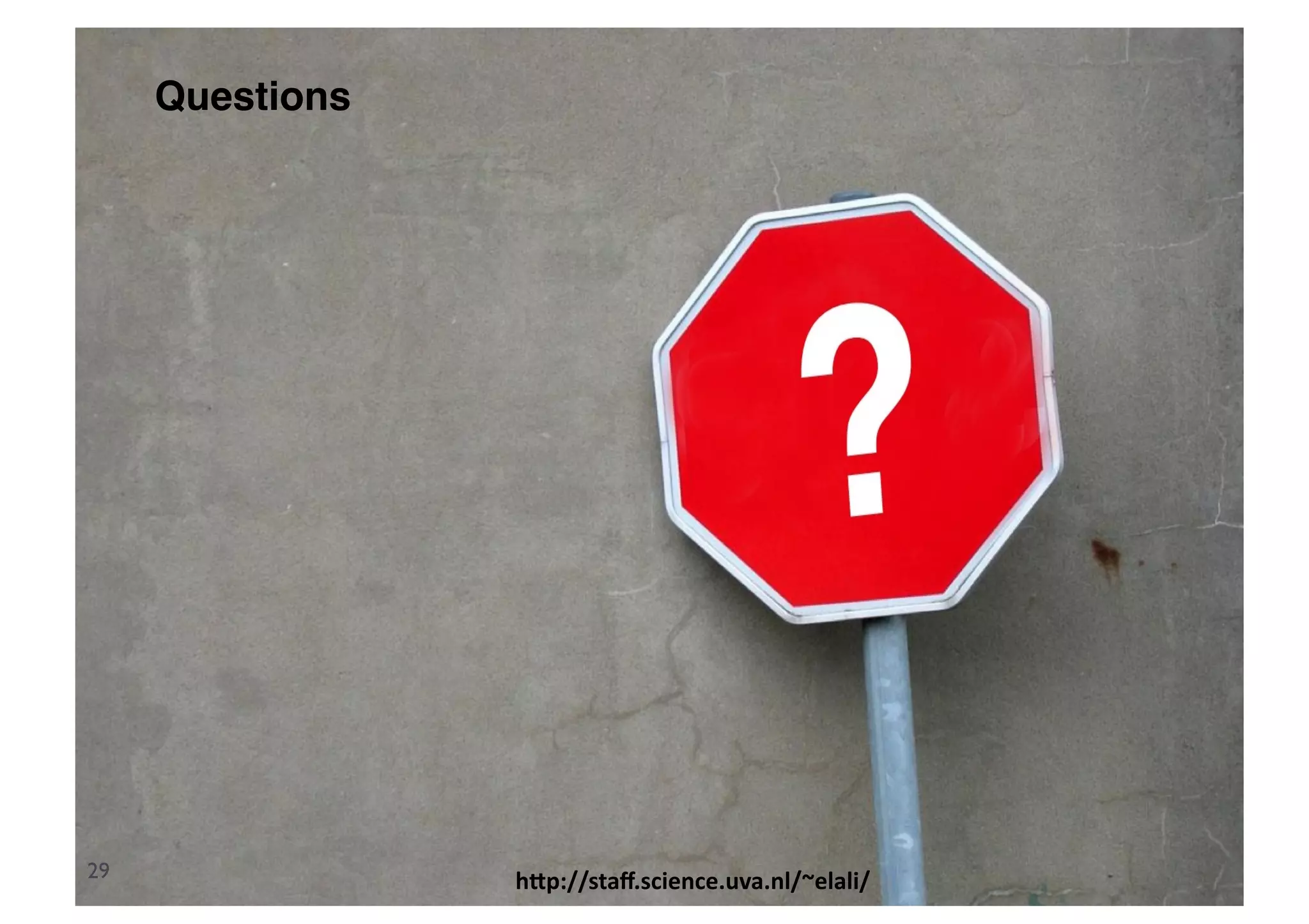 Questions




29               h6p://staﬀ.science.uva.nl/~elali/	
  
 