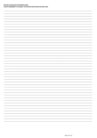 RECORD ACTIONS AND TREATMENTS HERE:
ALWAYS REMEMBER TO COUNSEL THE MOTHER AND PROVIDE ROUTINE CARE
 