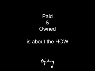 Paid
      &
    Owned

is about the HOW
 