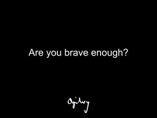 Are you brave enough?
 