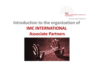 Introduction to the organization of
Introduction to the organization of
       IMC INTERNATIONAL
        Associate Partners




                                      1
 