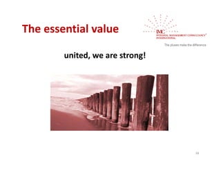 The essential value 
The essential value

        united, we are strong!
          i d                !




                                 18
 
