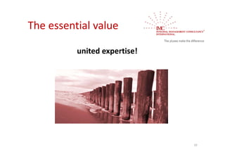 The essential value 

          united expertise!




                              10
 
