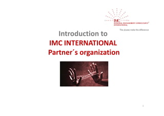 Introduction to 
IMC INTERNATIONAL
Partner´s organization




                         1
 