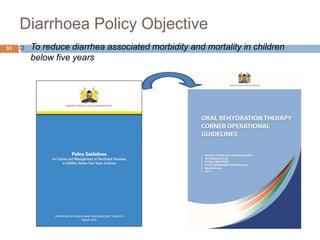 Diarrhoea Policy Objective
51  To reduce diarrhea associated morbidity and mortality in children
below five years
 