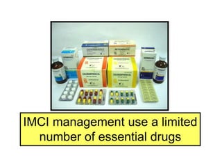 IMCI management use a limited
number of essential drugs
 