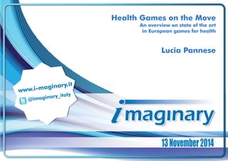 HealthGames on the Move 
An overview on state of the art 
in European games for health 
Lucia Pannese  