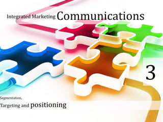 Integrated Marketing Communications
Targeting and positioning
3
Segmentation,
 