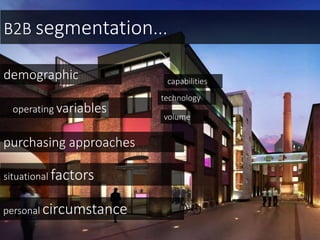 B2B segmentation...
demographic
operating variables
purchasing approaches
situational factors
personal circumstance
technology
volume
capabilities
 