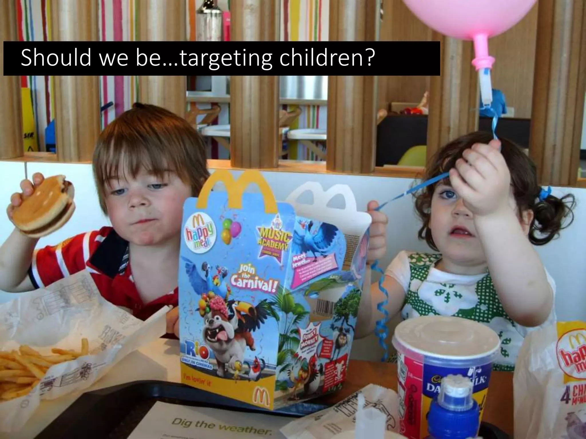 Should we be…targeting children?
 