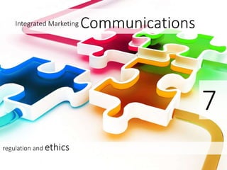 Integrated Marketing Communications
regulation and ethics
7
 
