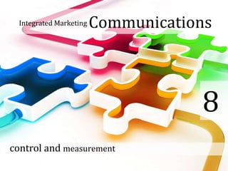 Integrated Marketing Communications
control and measurement
8
 
