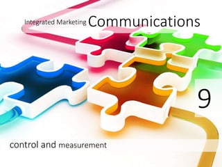 Integrated Marketing Communications
control and measurement
9
 