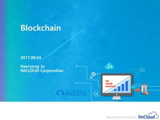 IMCLOUD Technology Documents http://www.imcloud.co.kr
2017.5
Blockchain
2017.08.04
Haeryong Jo
IMCLOUD Corporation
 