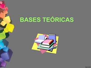 BASES TEÓRICAS
 