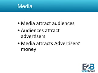 Media


• Media	
  aXract	
  audiences	
  
• Audiences	
  aXract	
  
  adver&sers	
  
• Media	
  aXracts	
  Adver&sers’	
  
  money	
  
 