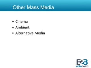 Other Mass Media

•  Cinema	
  
•  Ambient	
  
•  Alterna&ve	
  Media	
  
 