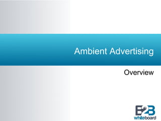 Ambient Advertising

           Overview
 