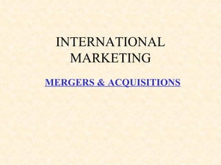 INTERNATIONAL MARKETING MERGERS & ACQUISITIONS 