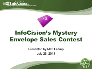 InfoCision’s Mystery Envelope Sales Contest Presented by Matt Feltrup July 28, 2011 