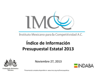 Índice de Información
Presupuestal Estatal 2013
Noviembre 27, 2013
*Presentación completa disponible en www.imco.org.mx/finanzaspublicas

 