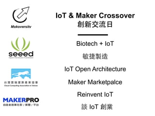 Mokoversity
IoT & Maker Crossover
創新交流⽇日
Biotech + IoT
敏捷製造
IoT Open Architecture
Reinvent IoT
Maker Marketpalce
談 IoT 創業
 